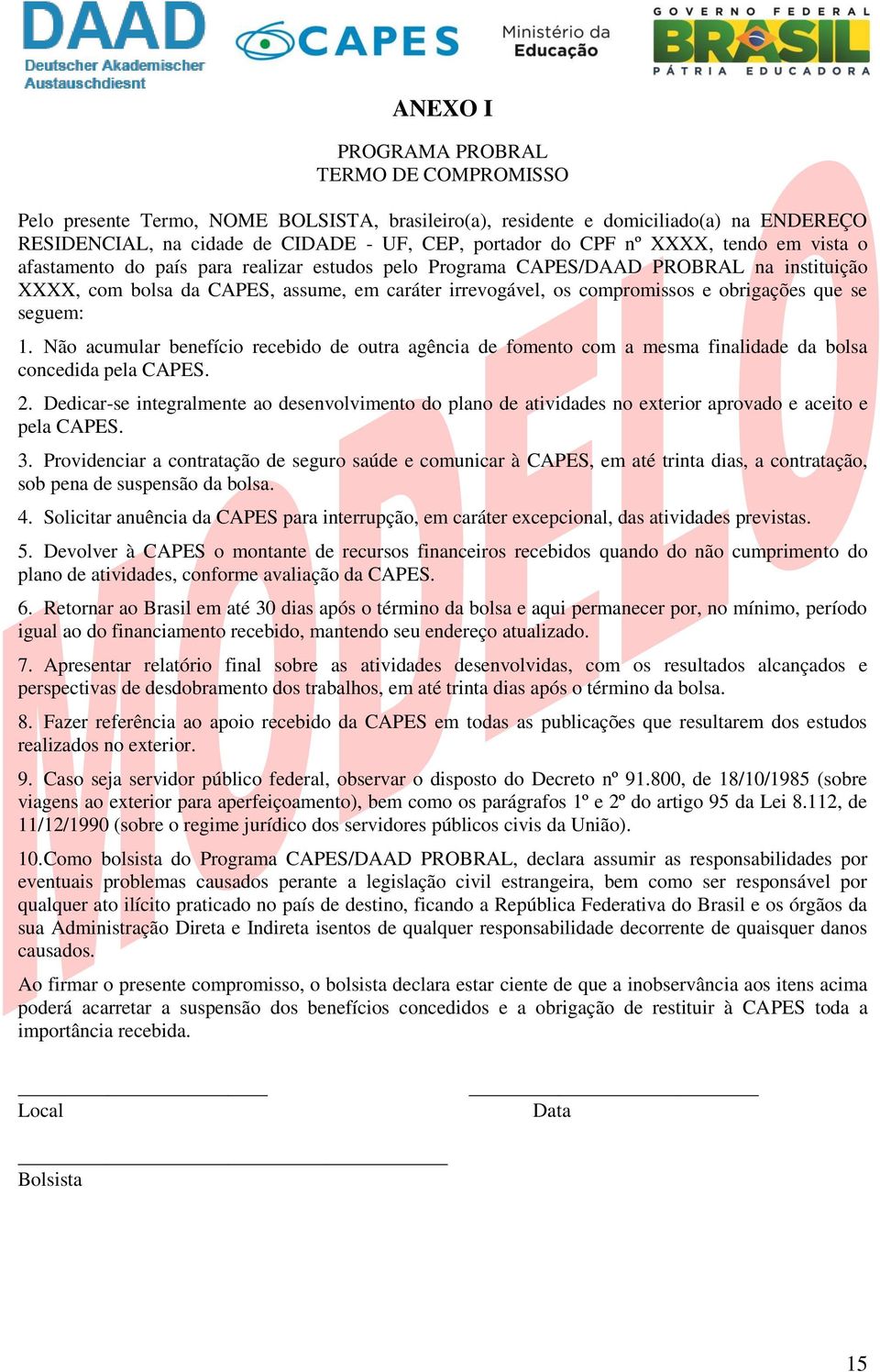 que se seguem: 1. Não acumular benefício recebido de outra agência de fomento com a mesma finalidade da bolsa concedida pela CAPES. 2.