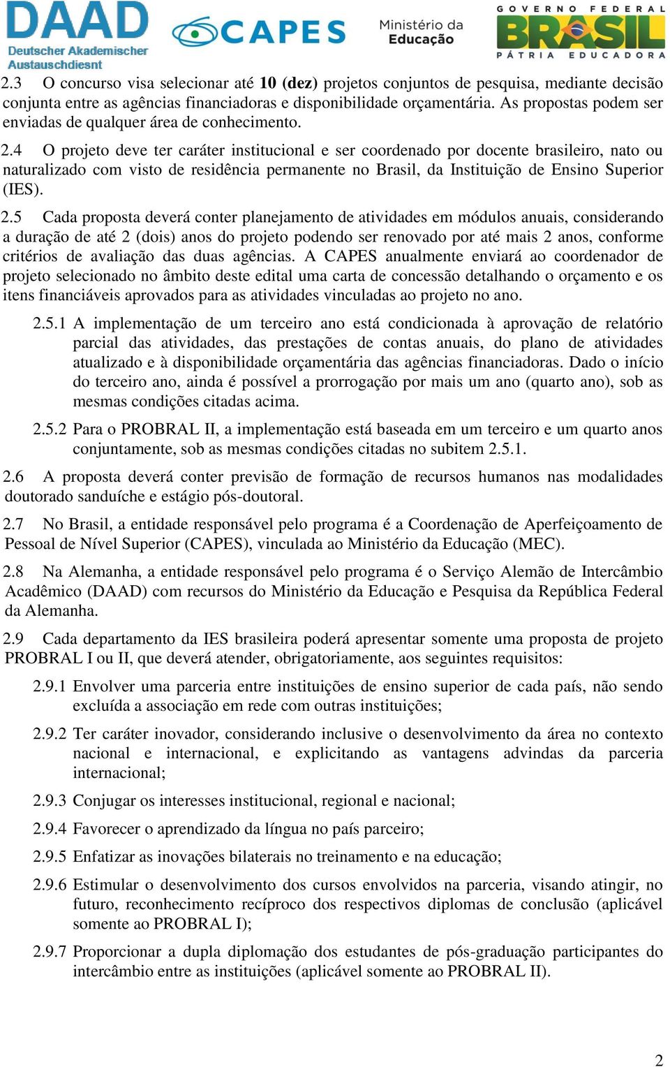 4 O projeto deve ter caráter institucional e ser coordenado por docente brasileiro, nato ou naturalizado com visto de residência permanente no Brasil, da Instituição de Ensino Superior (IES). 2.