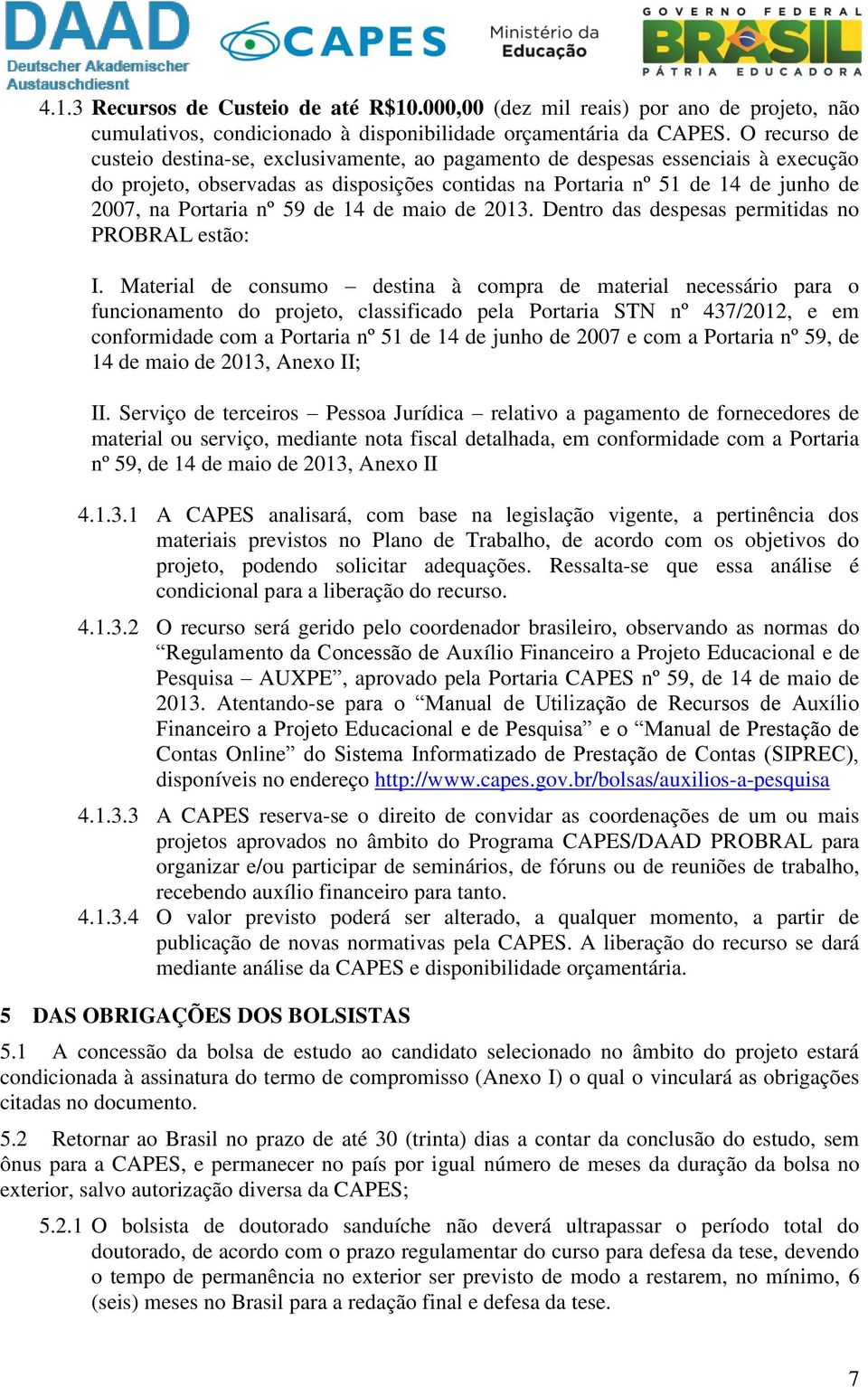 59 de 14 de maio de 2013. Dentro das despesas permitidas no PROBRAL estão: I.