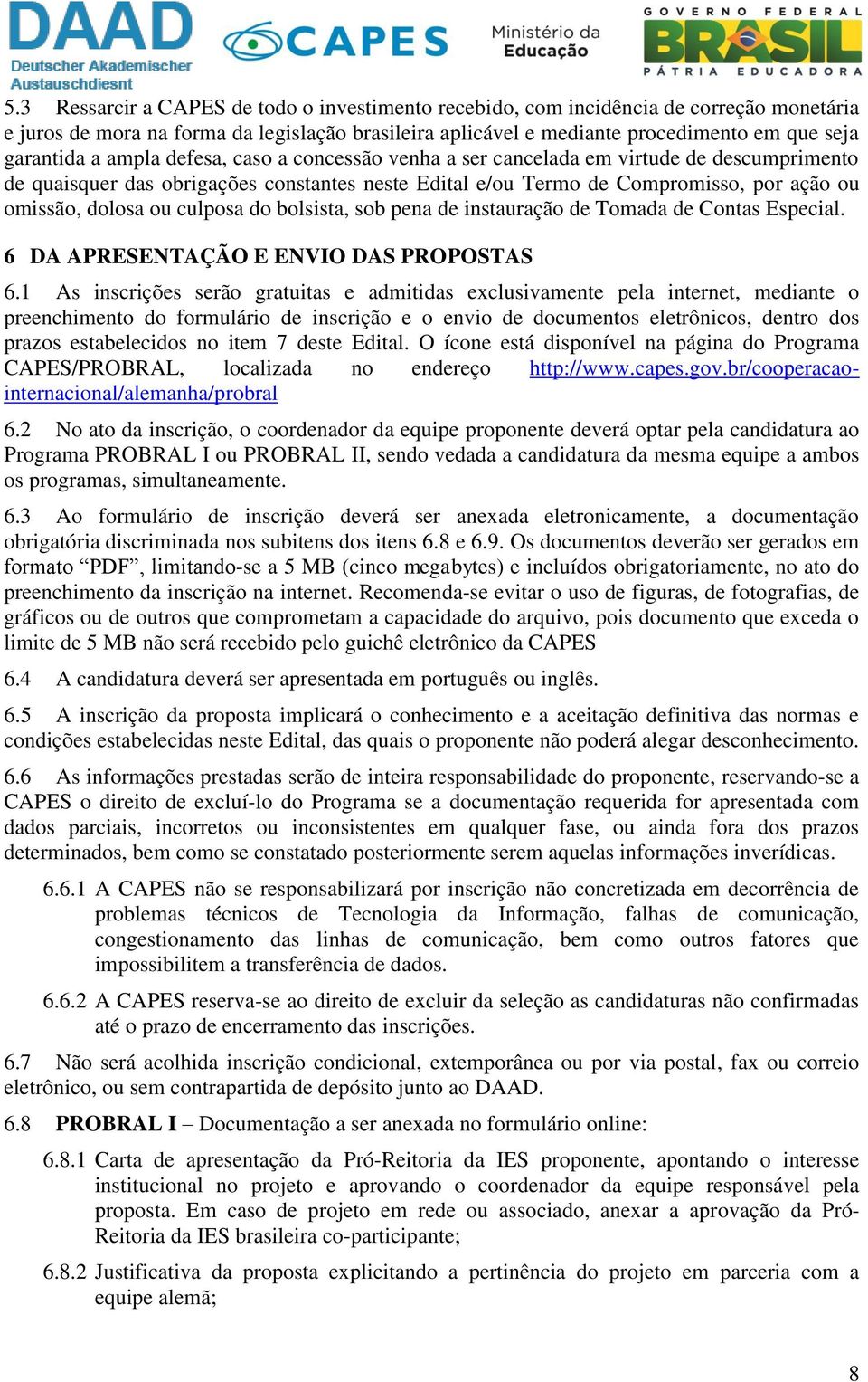 do bolsista, sob pena de instauração de Tomada de Contas Especial. 6 DA APRESENTAÇÃO E ENVIO DAS PROPOSTAS 6.