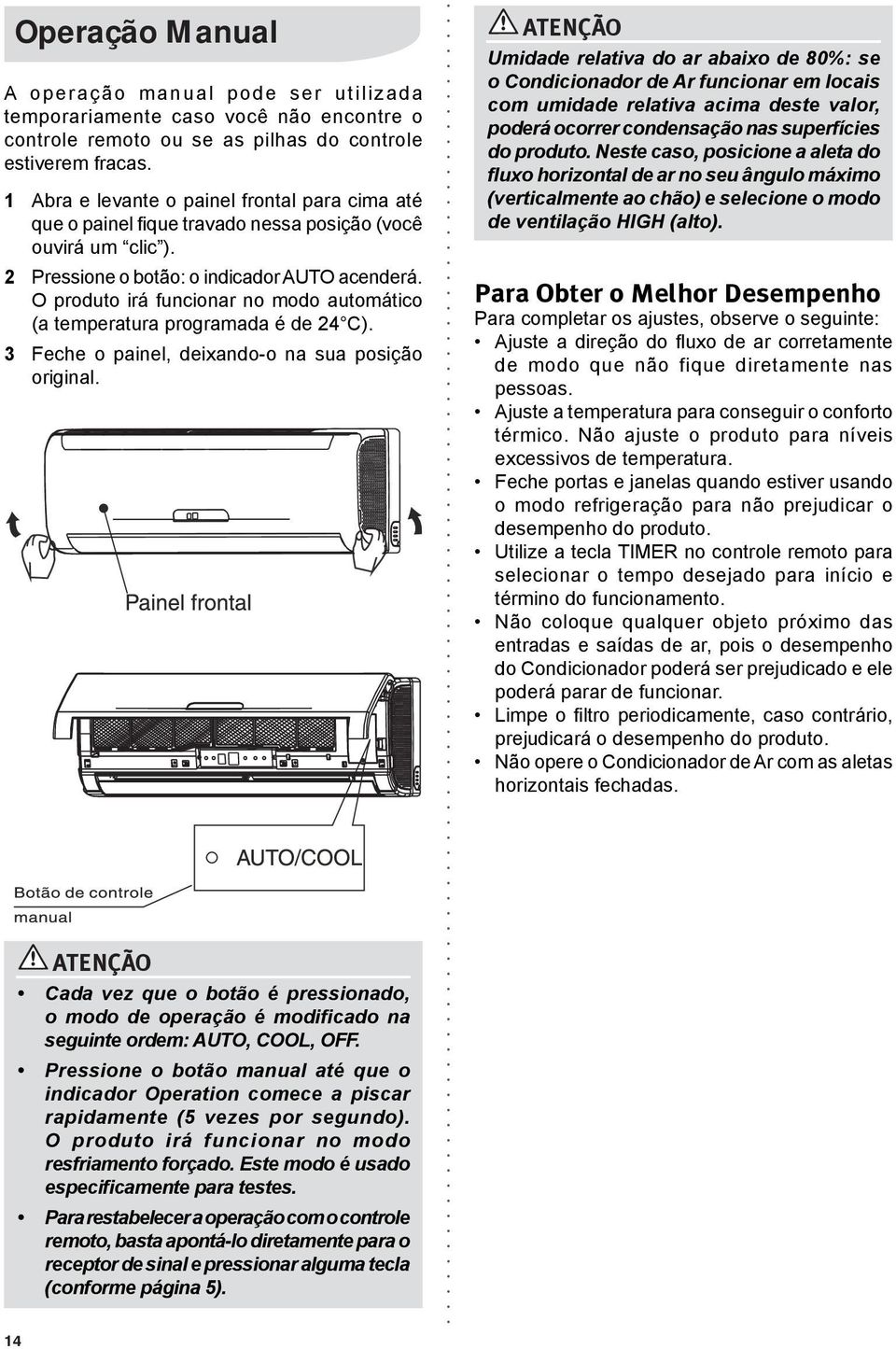 O produto irá funcionar no modo automático (a temperatura programada é de 24 C). 3 Feche o painel, deixando-o na sua posição original.