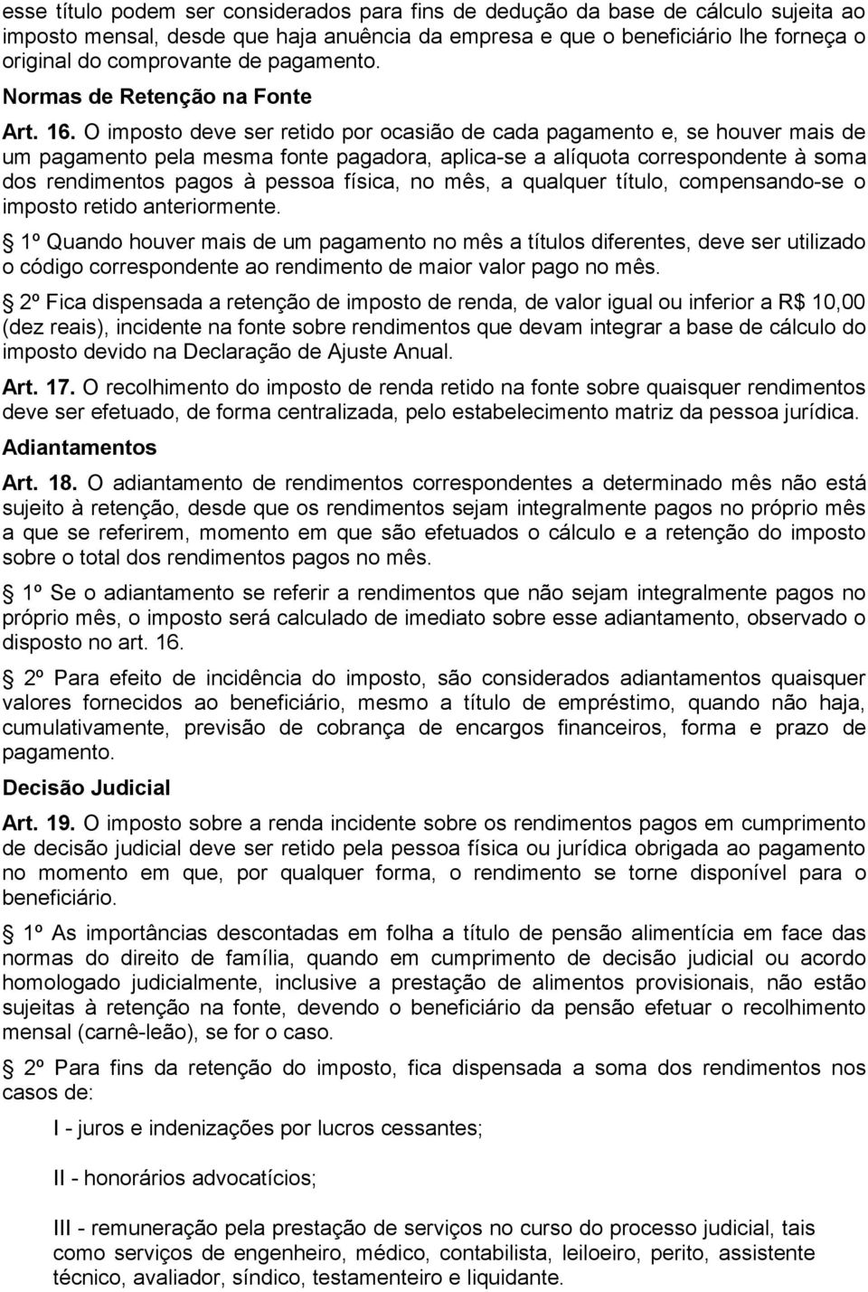 O imposto deve ser retido por ocasião de cada pagamento e, se houver mais de um pagamento pela mesma fonte pagadora, aplica-se a alíquota correspondente à soma dos rendimentos pagos à pessoa física,