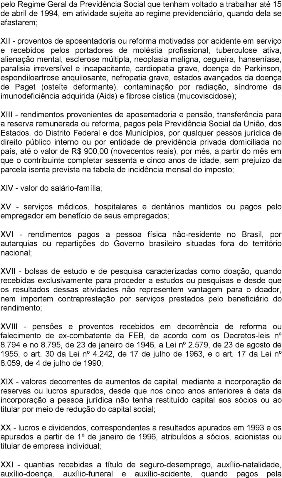 hanseníase, paralisia irreversível e incapacitante, cardiopatia grave, doença de Parkinson, espondiloartrose anquilosante, nefropatia grave, estados avançados da doença de Paget (osteíte deformante),