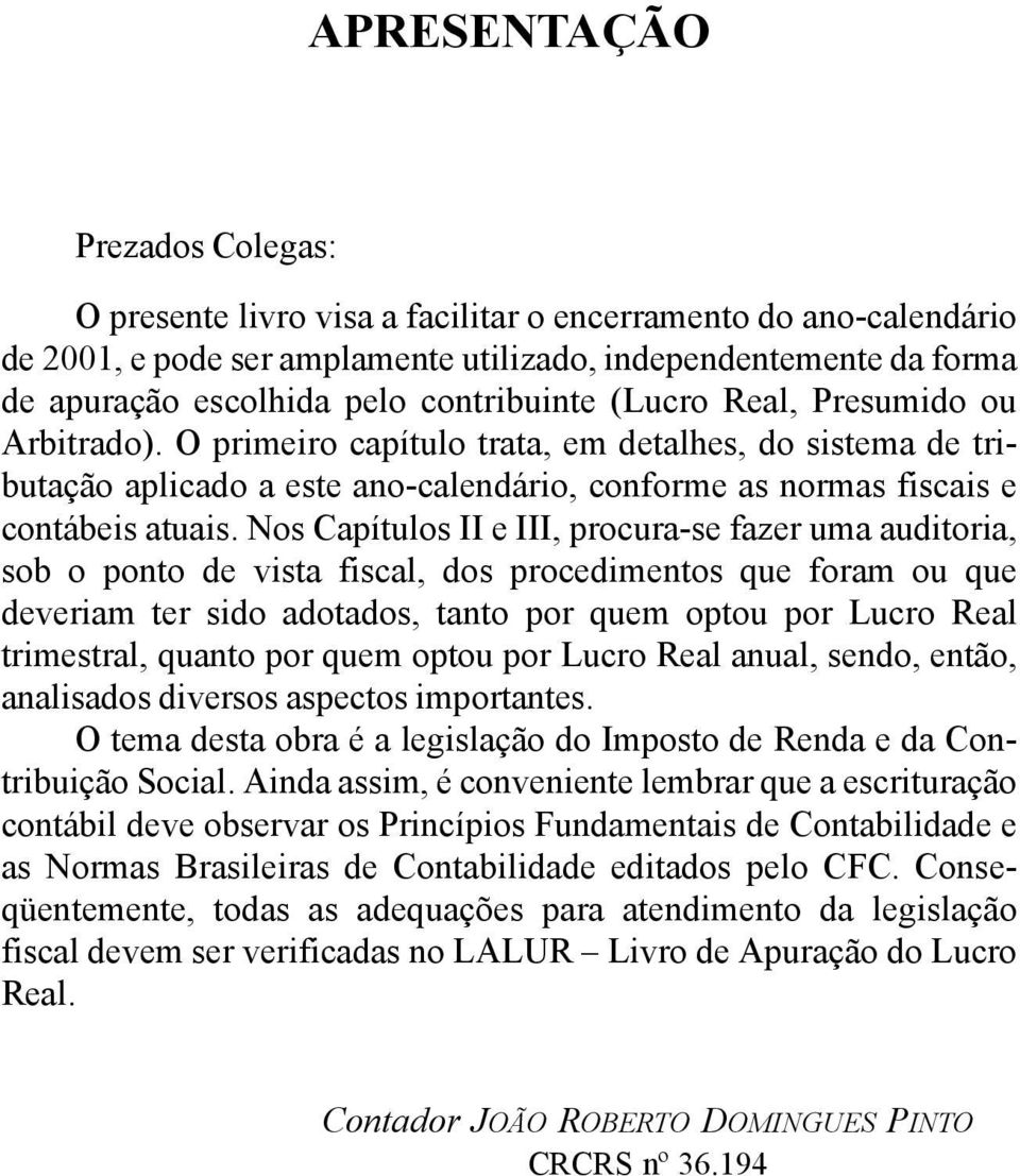 Nos Capítulos II e III, procura-se fazer uma auditoria, sob o ponto de vista fiscal, dos procedimentos que foram ou que deveriam ter sido adotados, tanto por quem optou por Lucro Real trimestral,