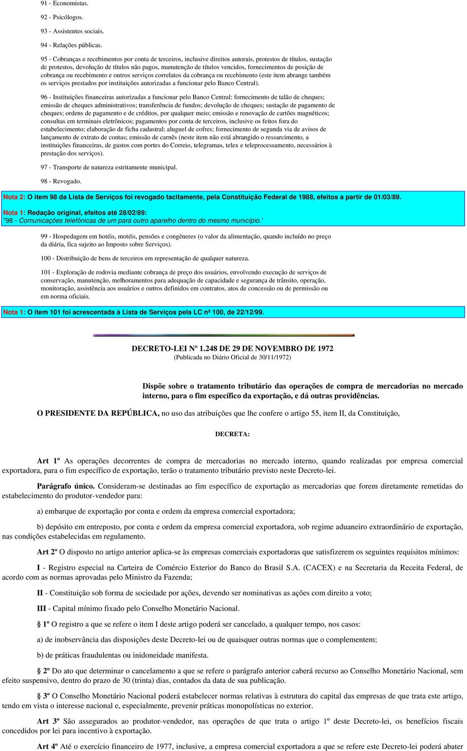 fornecimentos de posição de cobrança ou recebimento e outros serviços correlatos da cobrança ou recebimento (este item abrange também os serviços prestados por instituições autorizadas a funcionar