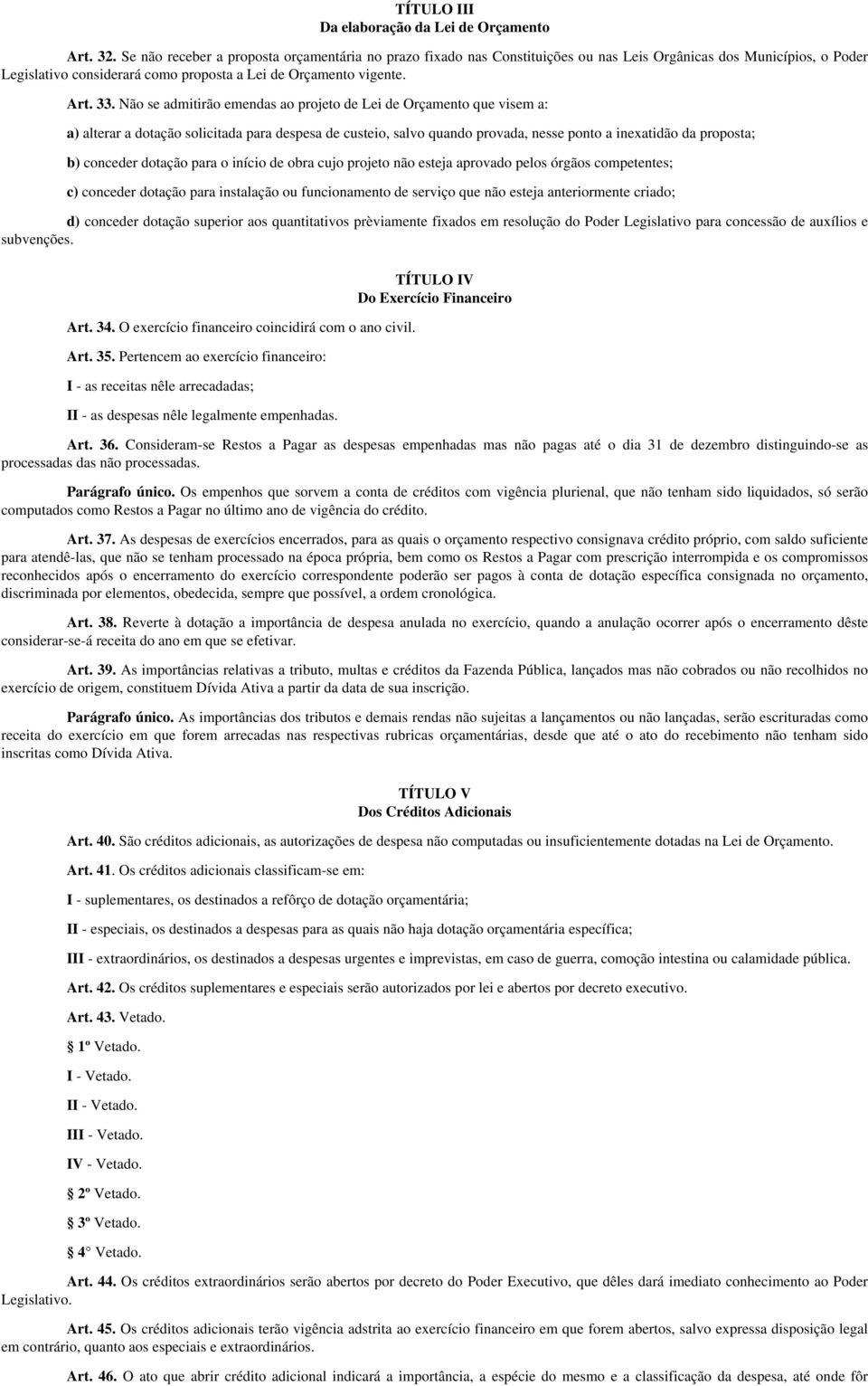 Não se admitirão emendas ao projeto de Lei de Orçamento que visem a: a) alterar a dotação solicitada para despesa de custeio, salvo quando provada, nesse ponto a inexatidão da proposta; b) conceder