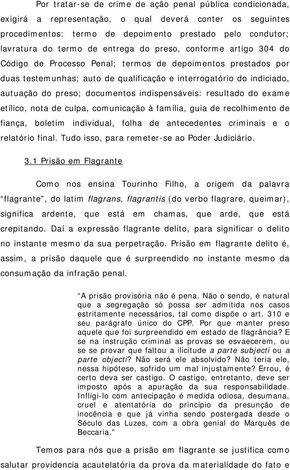 documentos indispensáveis: resultado do exame etílico, nota de culpa, comunicação à família, guia de recolhimento de fiança, boletim individual, folha de antecedentes criminais e o relatório final.