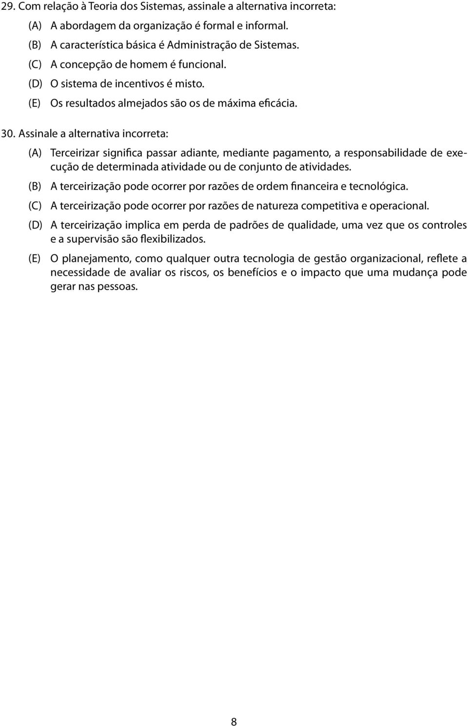 Assinale a alternativa incorreta: (A) Terceirizar significa passar adiante, mediante pagamento, a responsabilidade de execução de determinada atividade ou de conjunto de atividades.