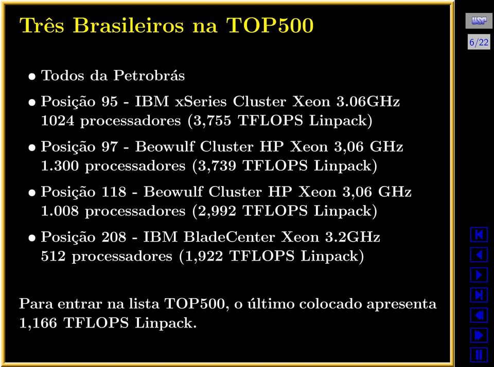 300 processadores (3,739 TFLOPS Linpack) Posição 118 - Beowulf Cluster HP Xeon 3,06 GHz 1.
