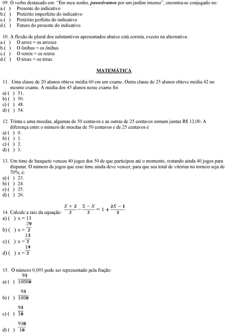 ( ) O arroz = os arrozes b.( ) O ônibus = os ônibus c.( ) O retrós = os retrós d.( ) O tórax = os tórax MATEMÁTICA 11. Uma classe de 20 alunos obteve média 60 em um exame.