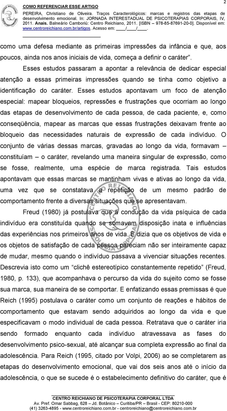 Esses estudos apontavam um foco de atenção especial: mapear bloqueios, repressões e frustrações que ocorriam ao longo das etapas de desenvolvimento de cada pessoa, de cada paciente, e, como