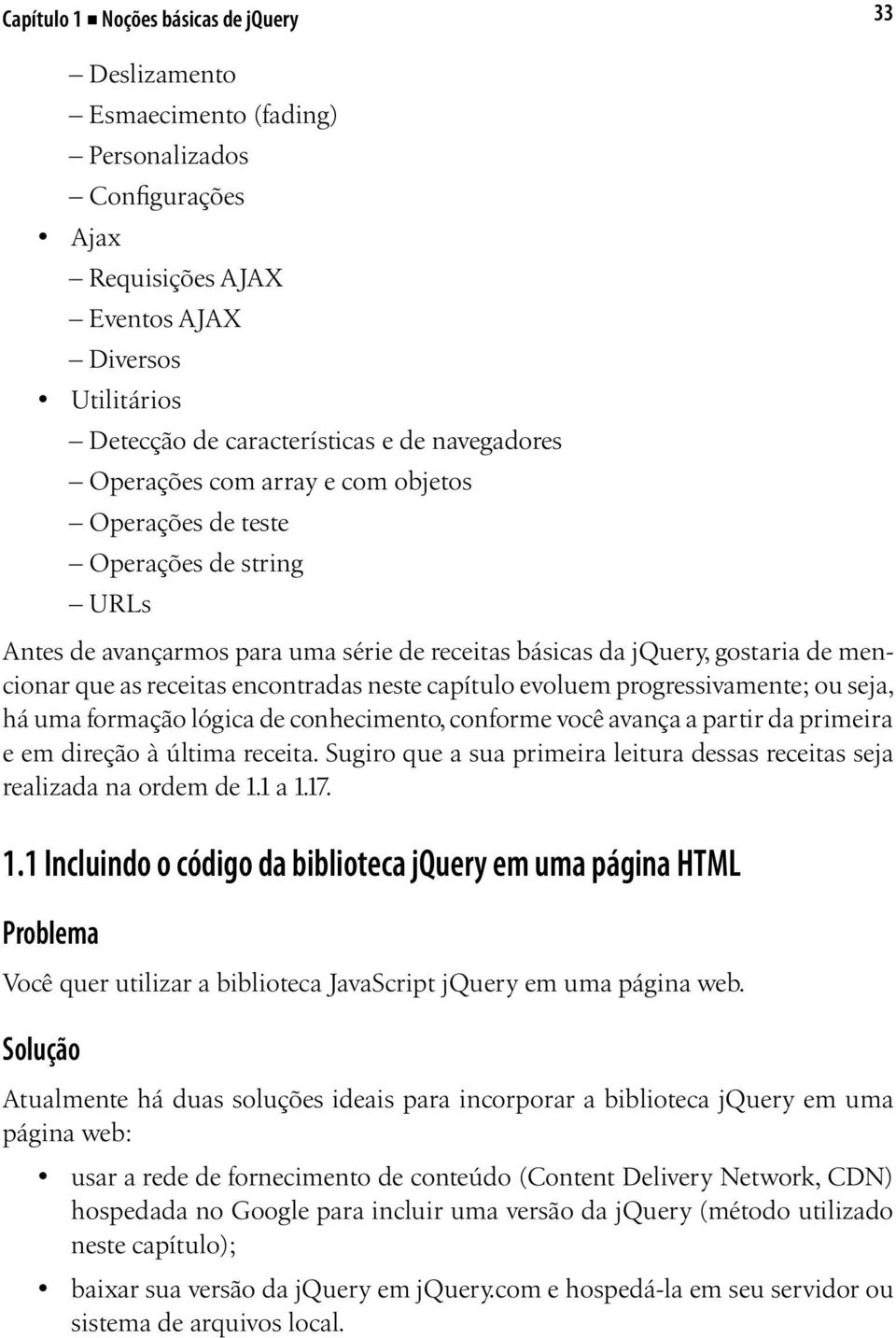 encontradas neste capítulo evoluem progressivamente; ou seja, há uma formação lógica de conhecimento, conforme você avança a partir da primeira e em direção à última receita.