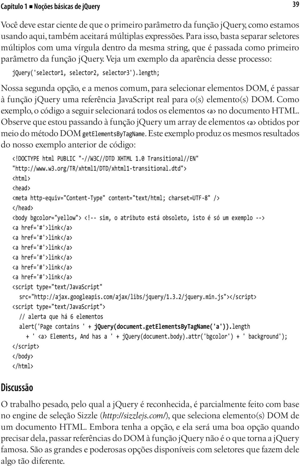 Veja um exemplo da aparência desse processo: jquery('selector1, selector2, selector3').