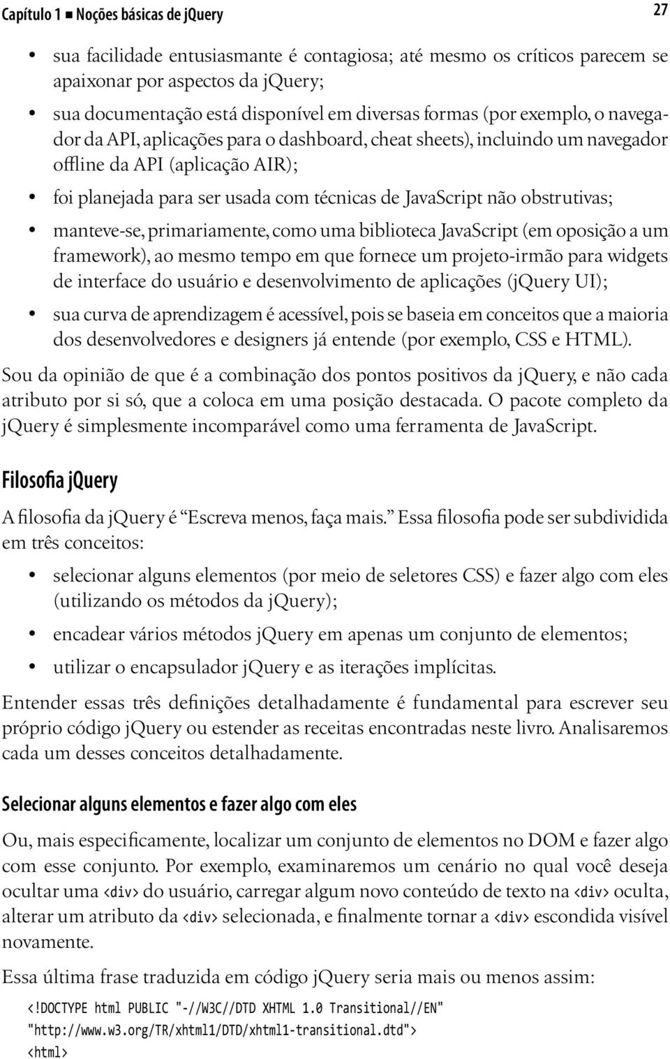 obstrutivas; manteve-se, primariamente, como uma biblioteca JavaScript (em oposição a um framework), ao mesmo tempo em que fornece um projeto-irmão para widgets de interface do usuário e