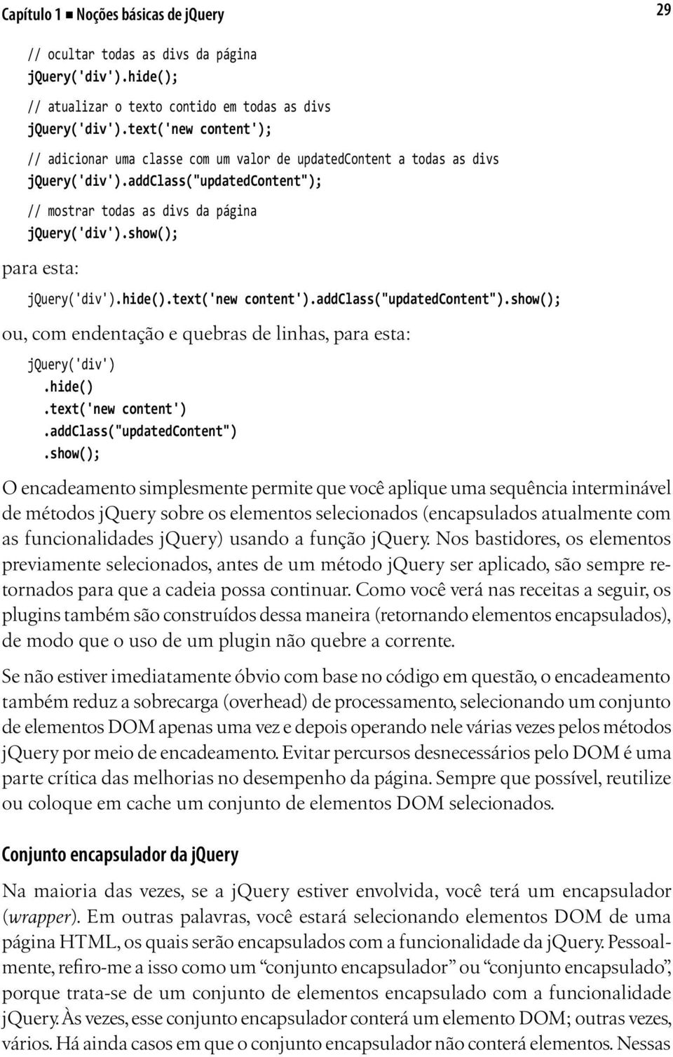 show(); para esta: jquery('div').hide().text('new content').addclass("updatedcontent").