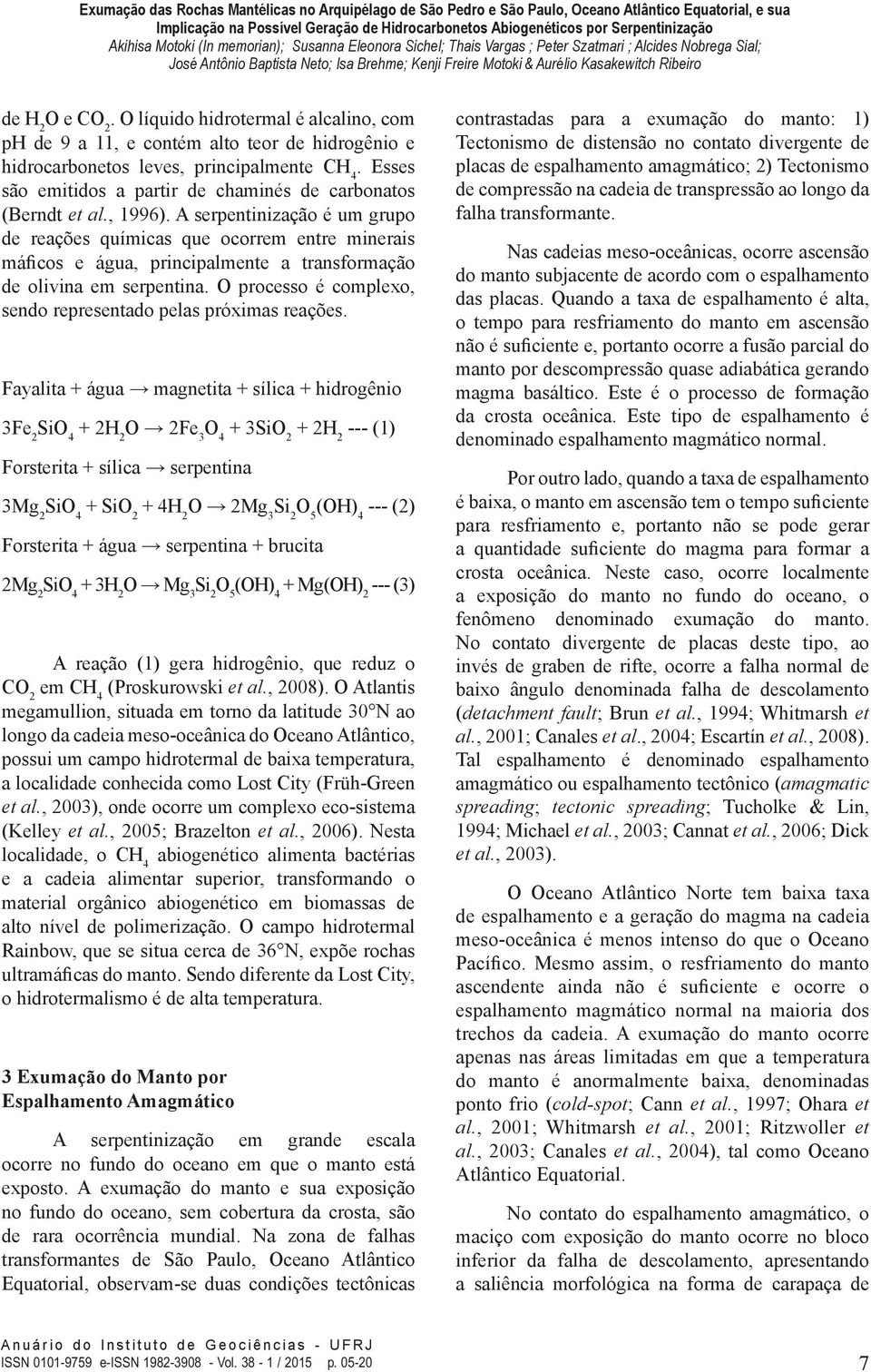 A serpentinização é um grupo de reações químicas que ocorrem entre minerais máficos e água, principalmente a transformação de olivina em serpentina.