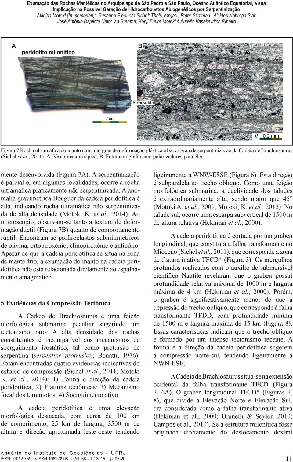 A anomalia gravimétrica Bouguer da cadeia peridotítica é alta, indicando rocha ultramáfica não serpentinizada de alta densidade (Motoki K. et al., 2014).