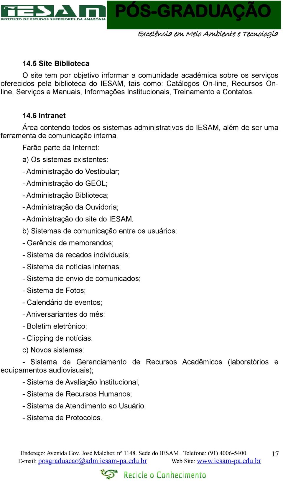 Farão parte da Internet: a) Os sistemas existentes: - Administração do Vestibular; - Administração do GEOL; - Administração Biblioteca; - Administração da Ouvidoria; - Administração do site do IESAM.