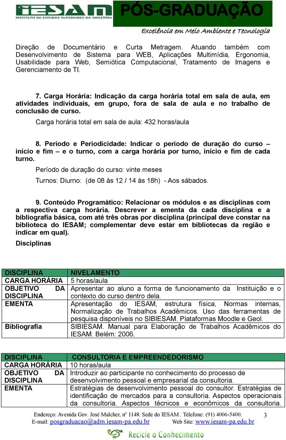 Carga Horária: Indicação da carga horária total em sala de aula, em atividades individuais, em grupo, fora de sala de aula e no trabalho de conclusão de curso.