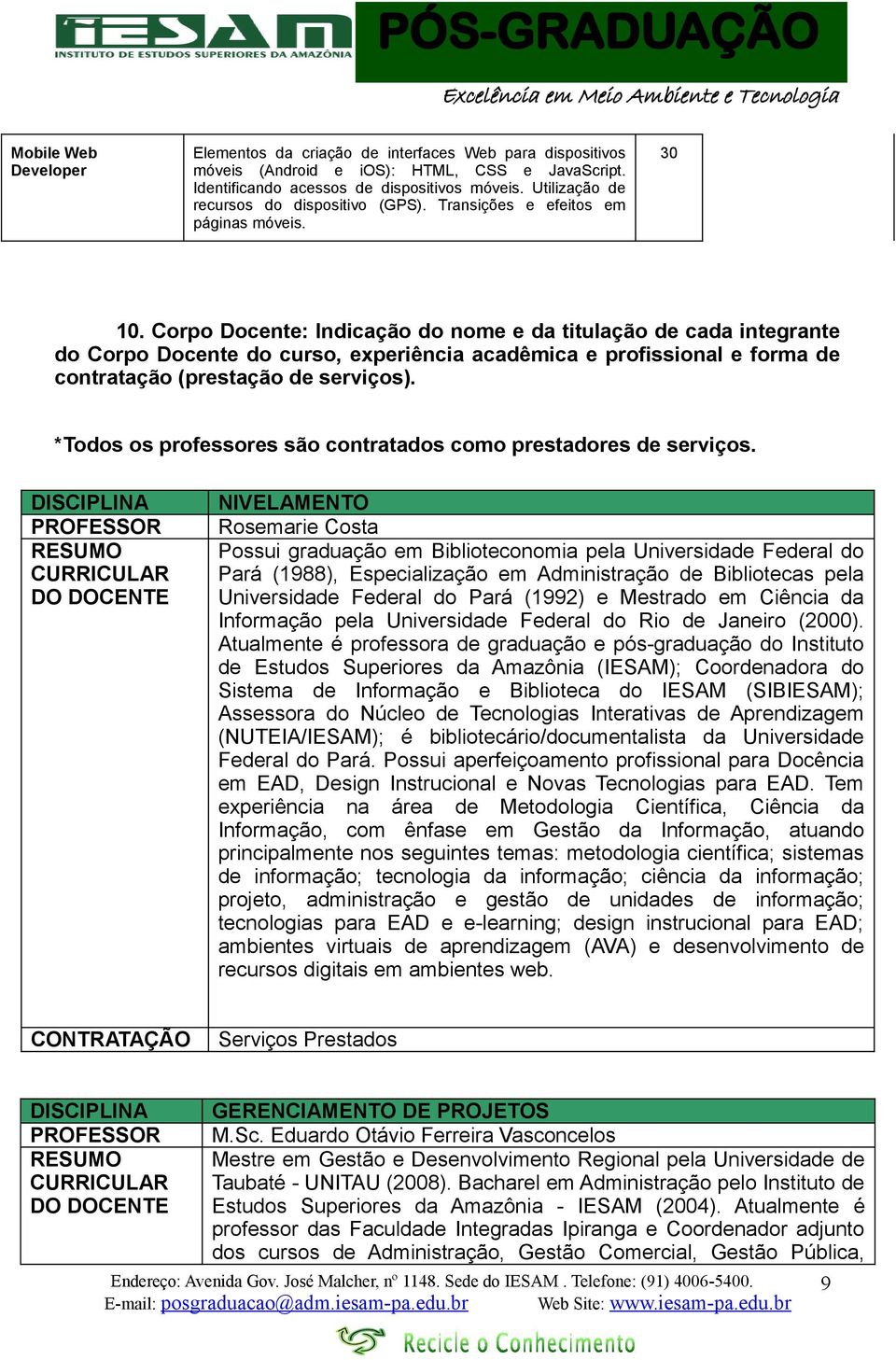 Corpo Docente: Indicação do nome e da titulação de cada integrante do Corpo Docente do curso, experiência acadêmica e profissional e forma de contratação (prestação de serviços).