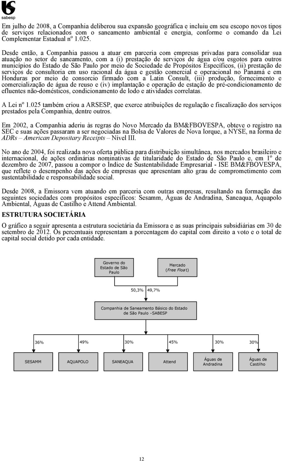 Desde então, a Companhia passou a atuar em parceria com empresas privadas para consolidar sua atuação no setor de saneamento, com a (i) prestação de serviços de água e/ou esgotos para outros