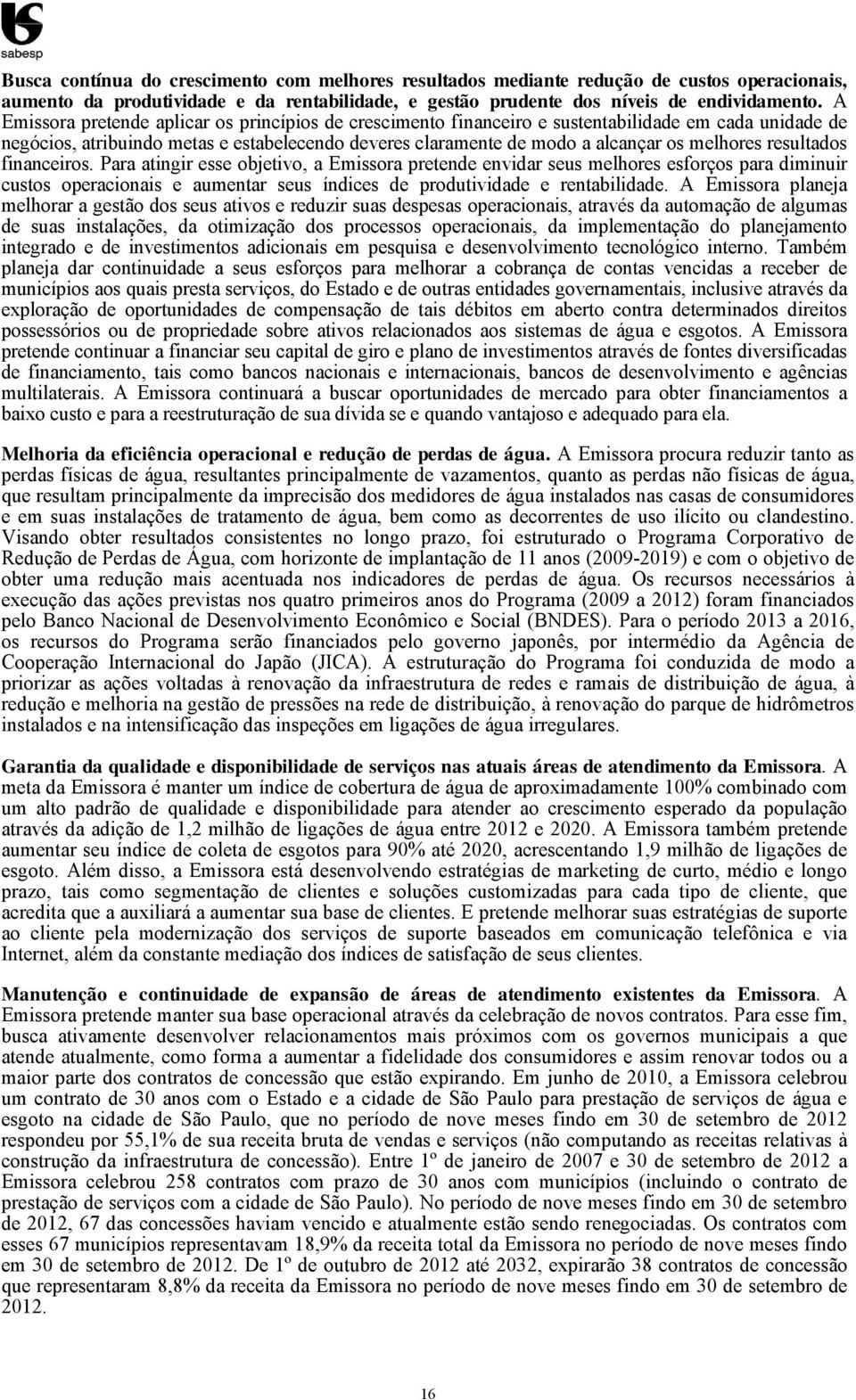 resultados financeiros. Para atingir esse objetivo, a Emissora pretende envidar seus melhores esforços para diminuir custos operacionais e aumentar seus índices de produtividade e rentabilidade.