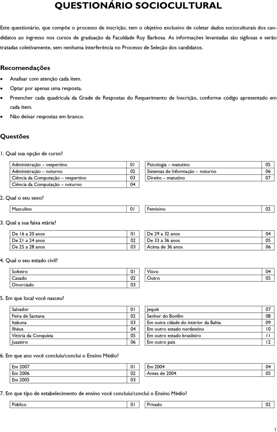 Recomendações Analisar com atenção cada item. Optar por apenas uma resposta. Preencher cada quadrícula da Grade de Respostas do Requerimento de Inscrição, conforme código apresentado em cada item.