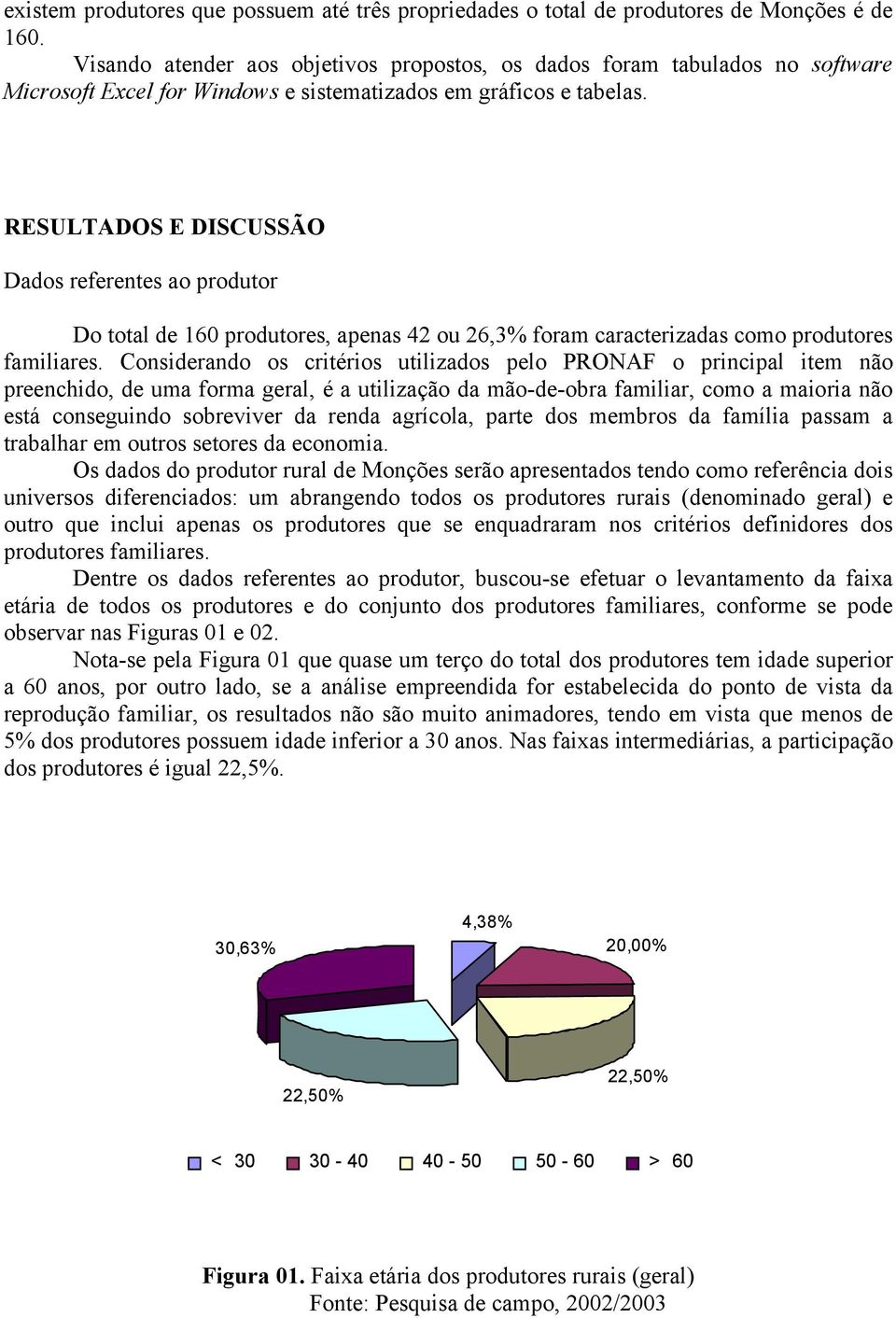 RESULTADOS E DISCUSSÃO Dados referentes ao produtor Do total de 16 produtores, apenas 42 ou 26,3% foram caracterizadas como produtores familiares.