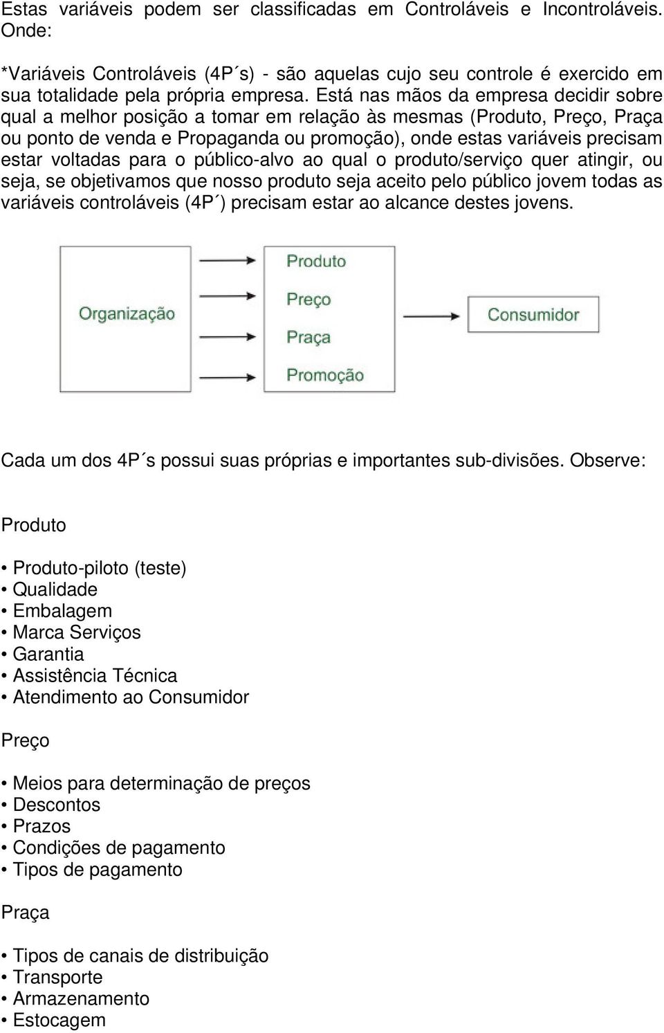 voltadas para o público-alvo ao qual o produto/serviço quer atingir, ou seja, se objetivamos que nosso produto seja aceito pelo público jovem todas as variáveis controláveis (4P ) precisam estar ao