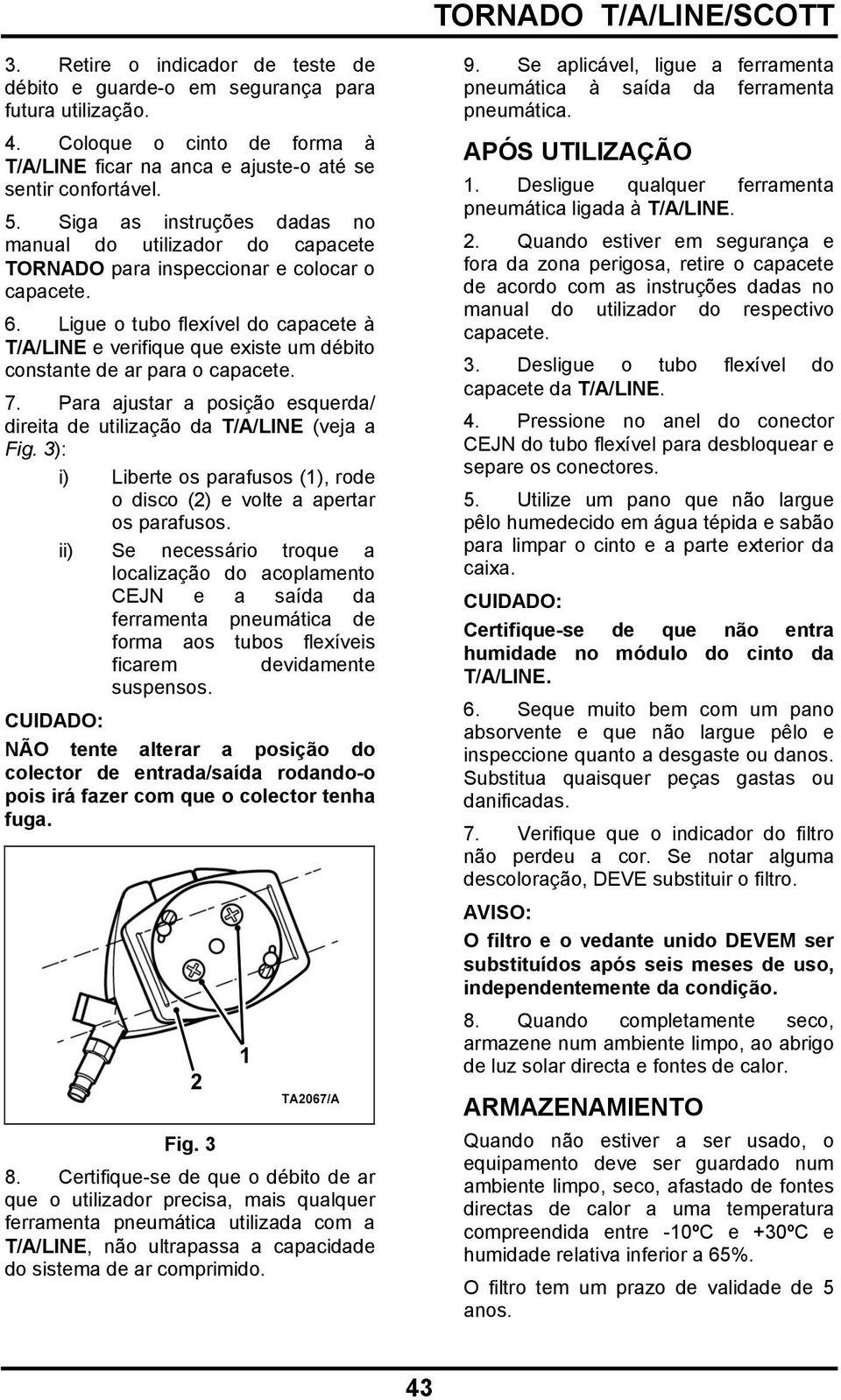 Ligue o tubo flexível do capacete à T/A/LINE e verifique que existe um débito constante de ar para o capacete. 7. Para ajustar a posição esquerda/ direita de utilização da T/A/LINE (veja a Fig.