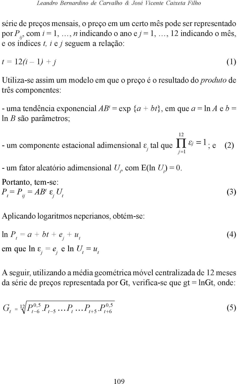 bt}, em que a = ln A e b = ln B são parâmetros; - um componente estacional adimensional ε j tal que ε j = 1; e (2) 12 Π= j 1 - um fator aleatório adimensional U t, com E(ln U t ) = 0.