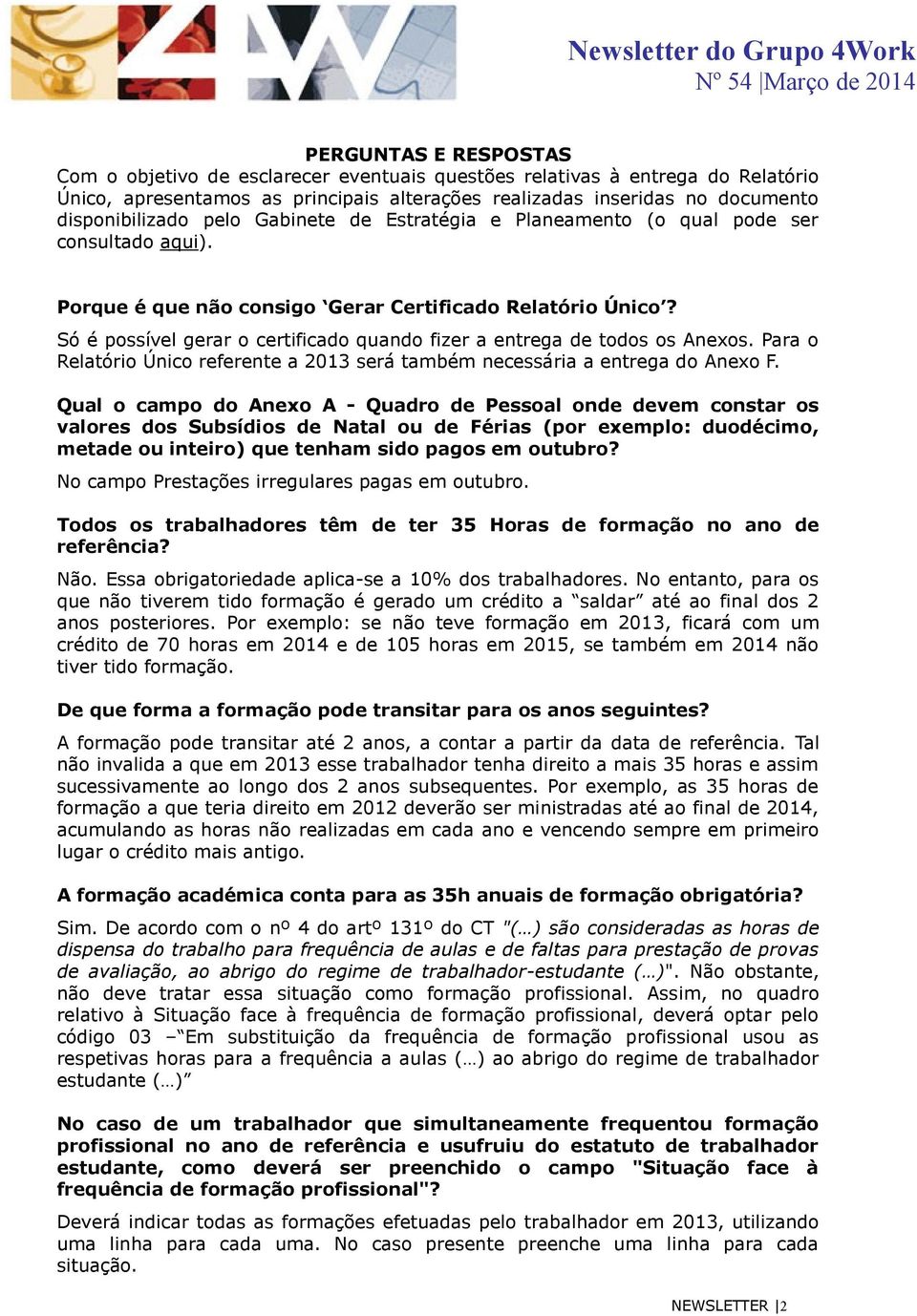 Só é possível gerar o certificado quando fizer a entrega de todos os Anexos. Para o Relatório Único referente a 2013 será também necessária a entrega do Anexo F.