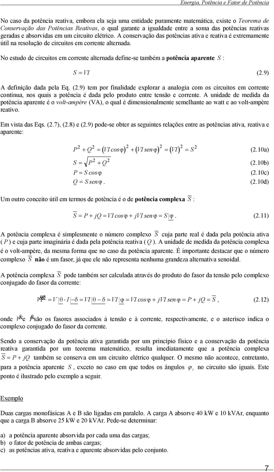 No estudo de circuitos em corrente alternada define-se também a potência aparente S : S = VI (2.