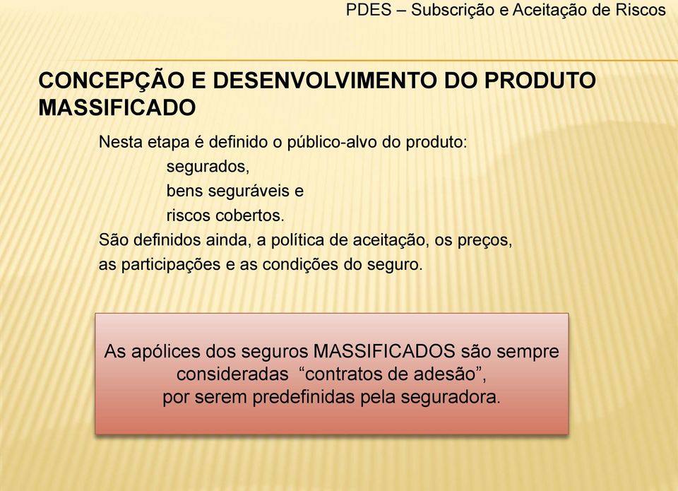 São definidos ainda, a política de aceitação, os preços, as participações e as condições do seguro.