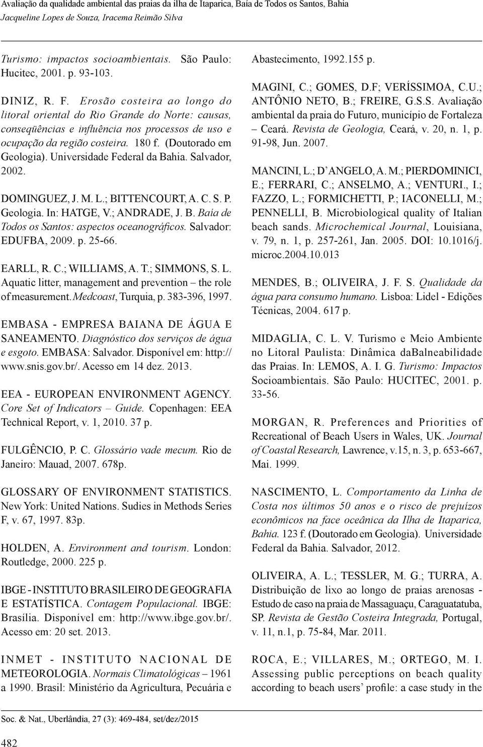 Universidade Federal da Bahia. Salvador, 2002. DOMINGUEZ, J. M. L.; BITTENCOURT, A. C. S. P. Geologia. In: HATGE, V.; ANDRADE, J. B. Baía de Todos os Santos: aspectos oceanográficos.