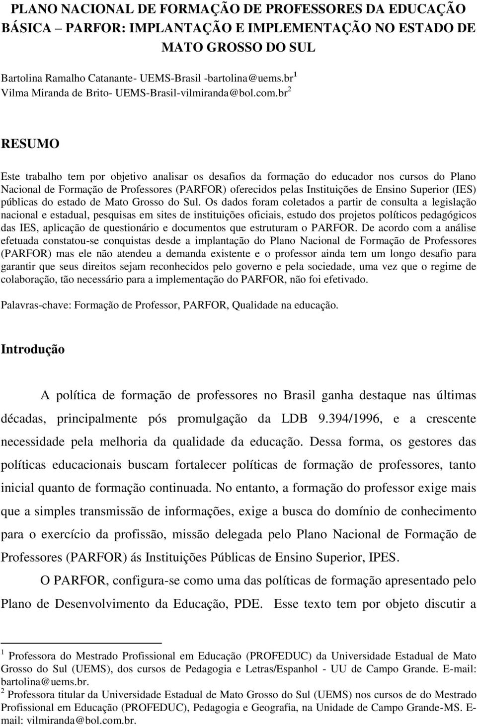 br 2 RESUMO Este trabalho tem por objetivo analisar os desafios da formação do educador nos cursos do Plano Nacional de Formação de Professores (PARFOR) oferecidos pelas Instituições de Ensino