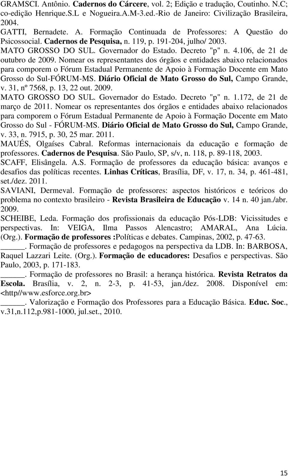Nomear os representantes dos órgãos e entidades abaixo relacionados para comporem o Fórum Estadual Permanente de Apoio à Formação Docente em Mato Grosso do Sul-FÓRUM-MS.