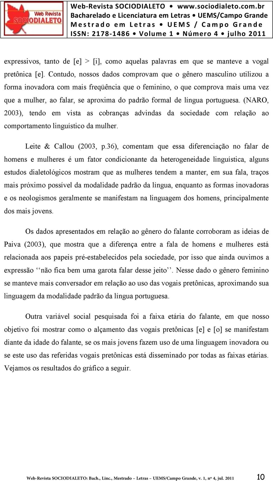 de língua portuguesa. (NARO, 2003), tendo em vista as cobranças advindas da sociedade com relação ao comportamento linguístico da mulher. Leite & Callou (2003, p.