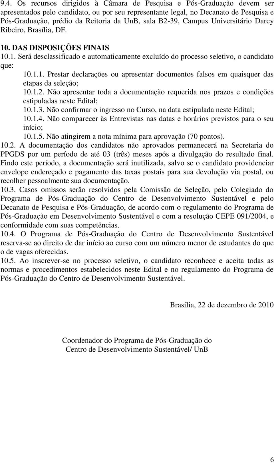 1.2. Não apresentar toda a documentação requerida nos prazos e condições estipuladas neste Edital; 10.1.3. Não confirmar o ingresso no Curso, na data estipulada neste Edital; 10.1.4.