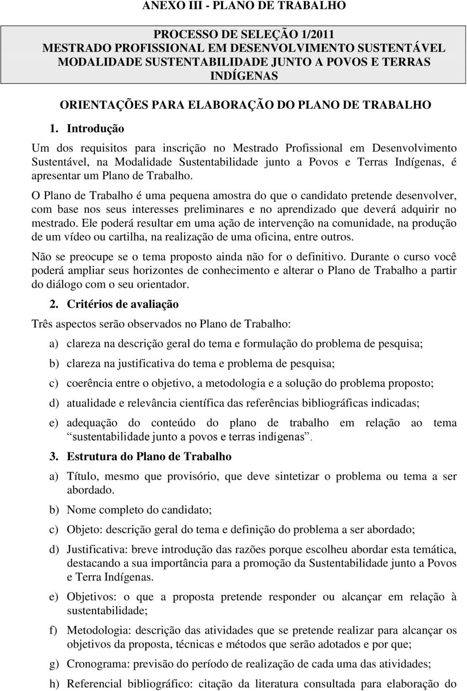 Introdução Um dos requisitos para inscrição no Mestrado Profissional em Desenvolvimento Sustentável, na Modalidade Sustentabilidade junto a Povos e Terras Indígenas, é apresentar um Plano de Trabalho.