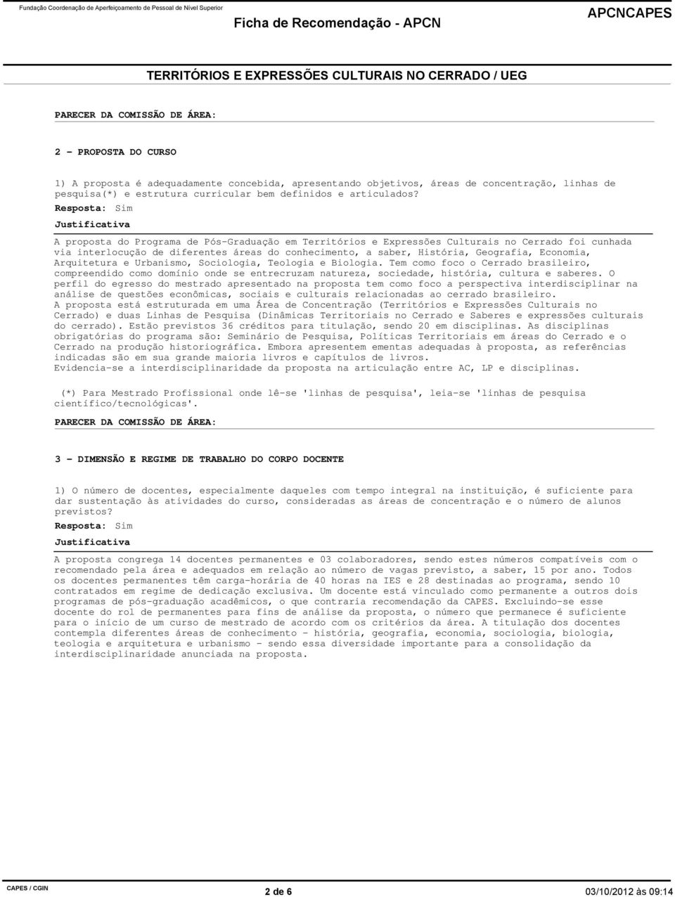 Arquitetura e Urbanismo, Sociologia, Teologia e Biologia. Tem como foco o Cerrado brasileiro, compreendido como domínio onde se entrecruzam natureza, sociedade, história, cultura e saberes.