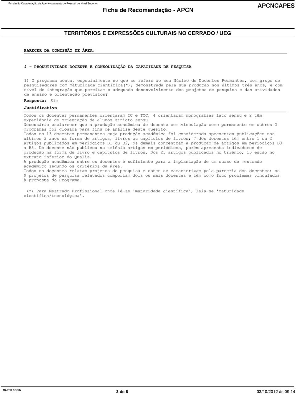 previstos? Todos os docentes permanentes orientaram IC e TCC, 4 orientaram monografias lato sensu e 2 têm experiência de orientação de alunos stricto sensu.