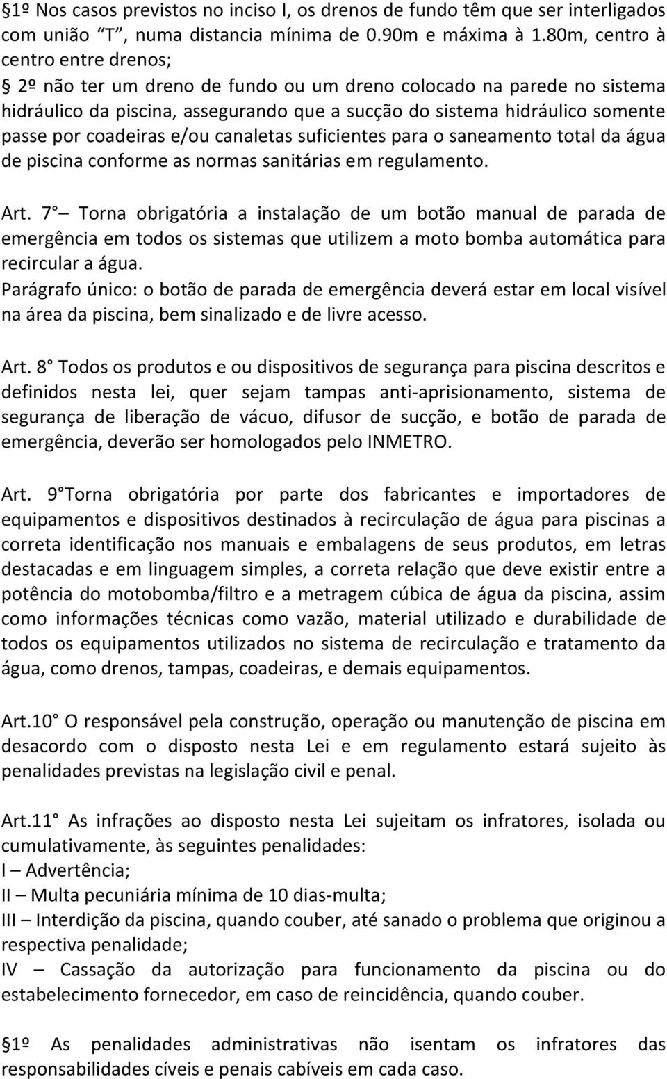 coadeiras e/ou canaletas suficientes para o saneamento total da água de piscina conforme as normas sanitárias em regulamento. Art.