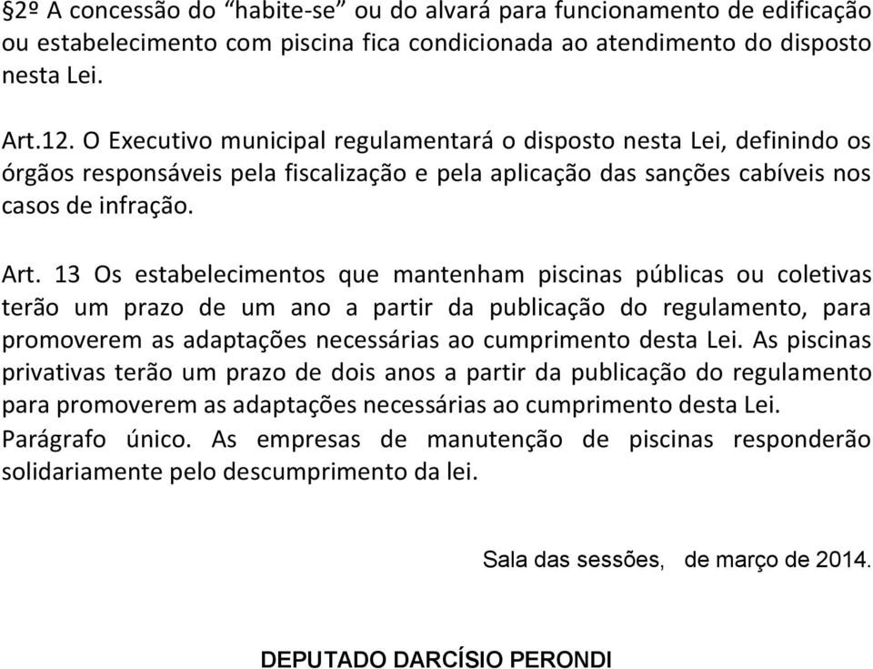 13 Os estabelecimentos que mantenham piscinas públicas ou coletivas terão um prazo de um ano a partir da publicação do regulamento, para promoverem as adaptações necessárias ao cumprimento desta Lei.