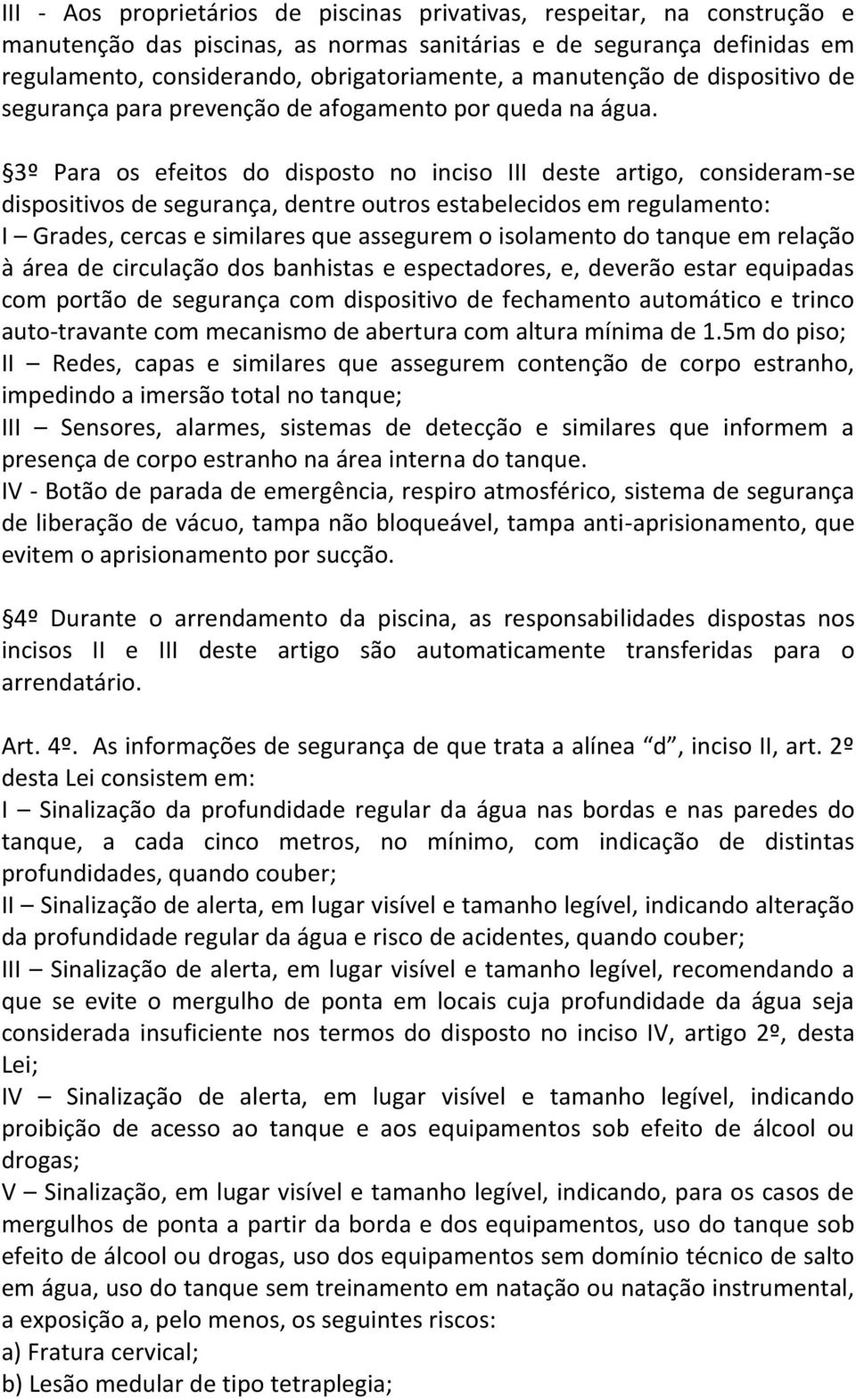 3º Para os efeitos do disposto no inciso III deste artigo, consideram-se dispositivos de segurança, dentre outros estabelecidos em regulamento: I Grades, cercas e similares que assegurem o isolamento