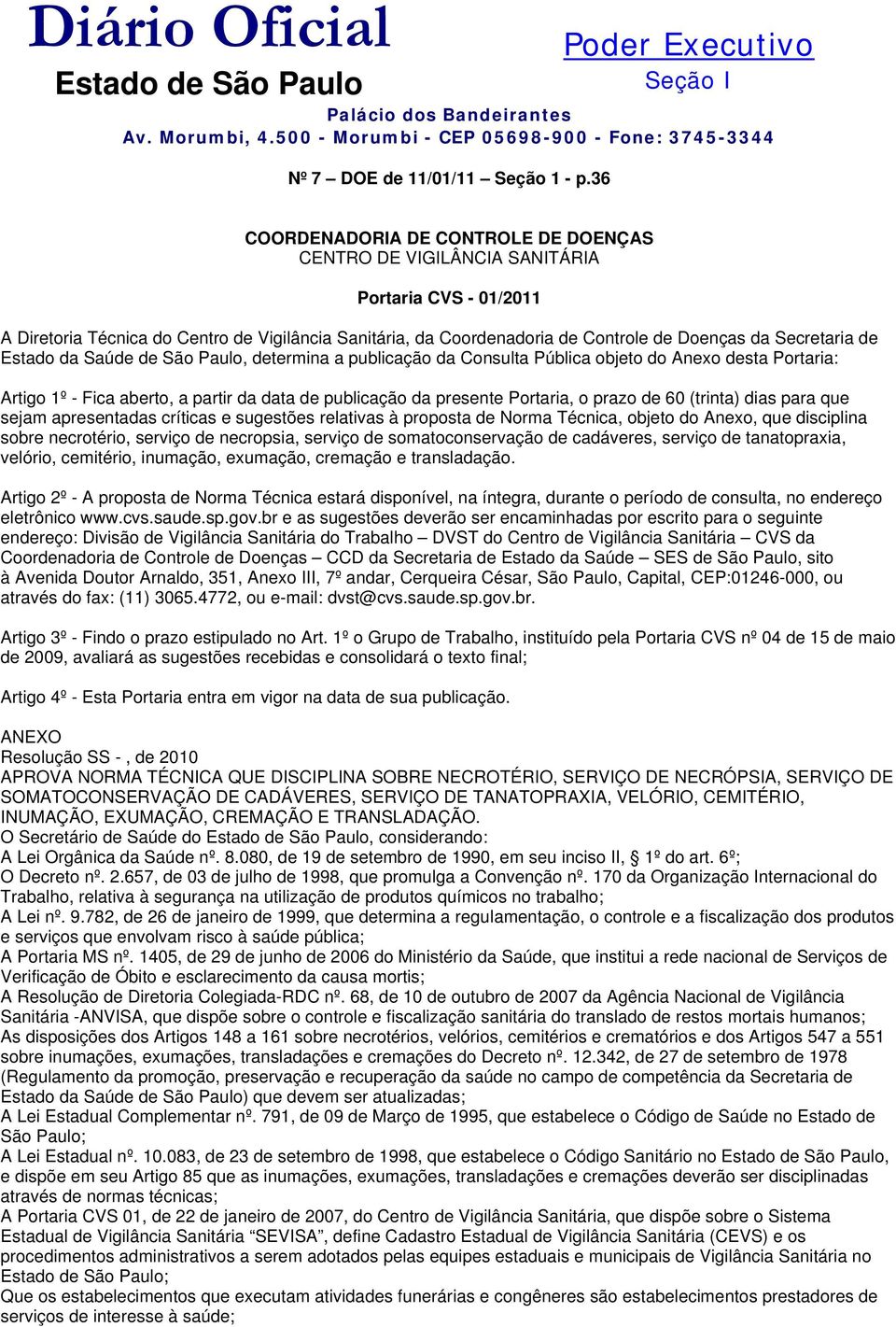 Secretaria de Estado da Saúde de São Paulo, determina a publicação da Consulta Pública objeto do Anexo desta Portaria: Artigo 1º - Fica aberto, a partir da data de publicação da presente Portaria, o