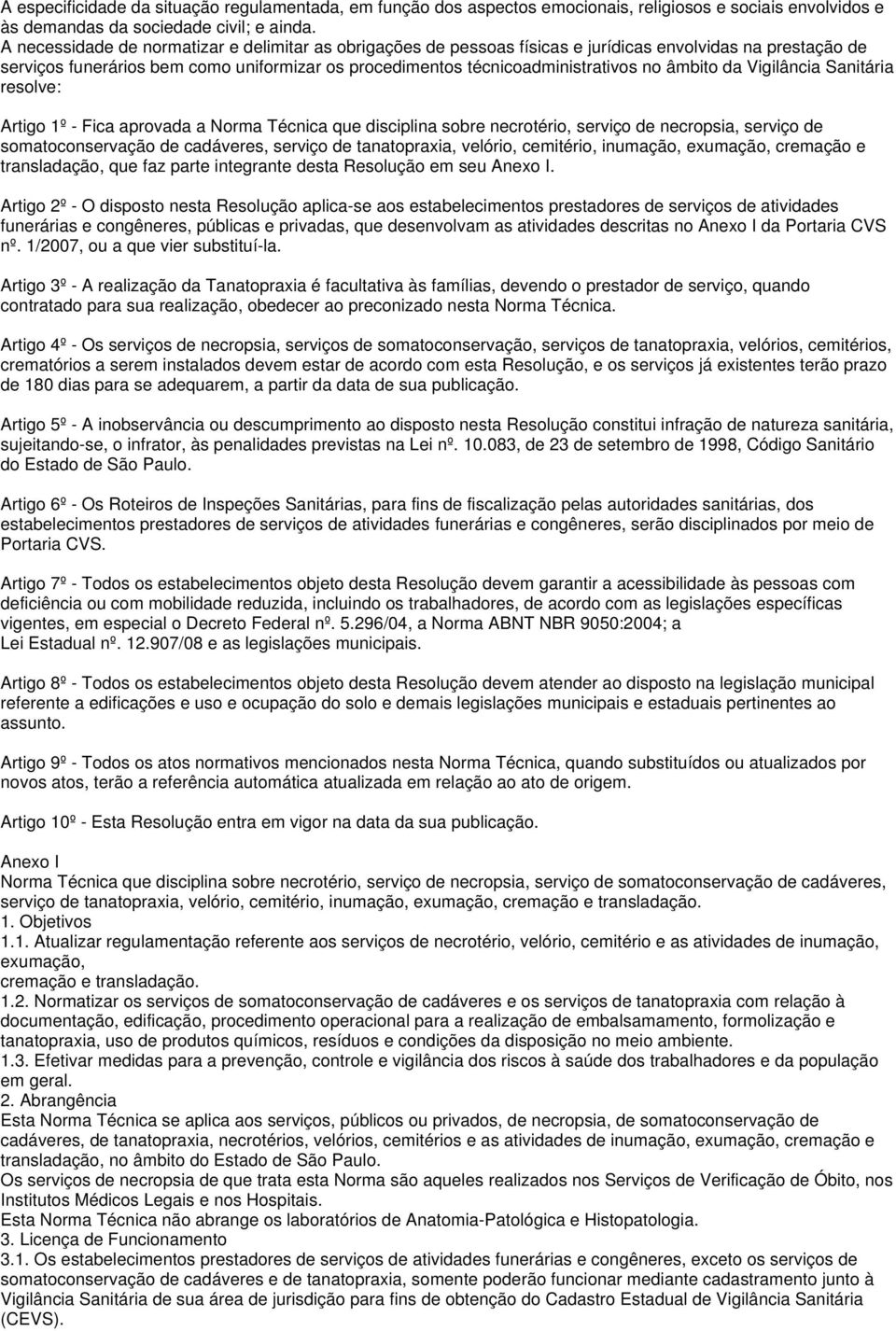 âmbito da Vigilância Sanitária resolve: Artigo 1º - Fica aprovada a Norma Técnica que disciplina sobre necrotério, serviço de necropsia, serviço de somatoconservação de cadáveres, serviço de