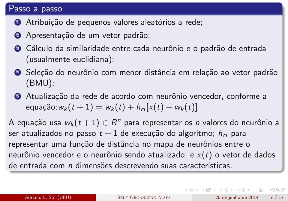 equação usa w k (t + 1) R n para representar os n valores do neurônio a ser atualizados no passo t + 1 de execução do algoritmo; h ci para representar uma função de distância no mapa de neurônios