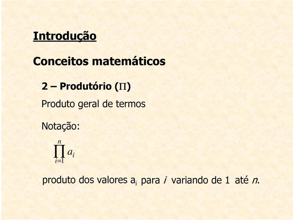 termos Notação: n i=1 a i produto