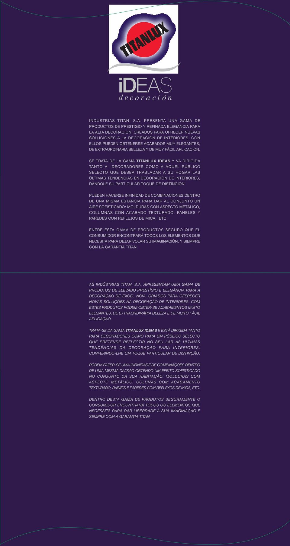 SE TRATA DE LA GAMA TITANLUX IDEAS Y VA DIRIGIDA TANTO A DECORADORES COMO A AQUEL PÚBLICO SELECTO QUE DESEA TRASLADAR A SU HOGAR LAS ÚLTIMAS TENDENCIAS EN DECORACIÓN DE INTERIORES, DÁNDOLE SU